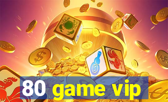 80 game vip